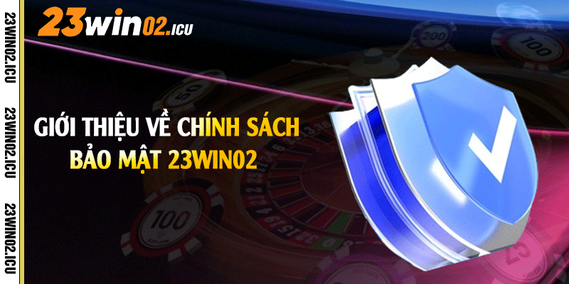 Giới thiệu về chính sách bảo mật 23win02