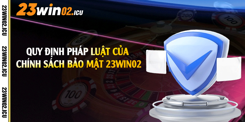 Quy định pháp luật của chính sách bảo mật 23win02