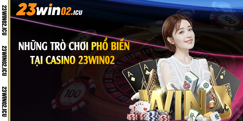 Những trò chơi phổ biến tại casino 23win02