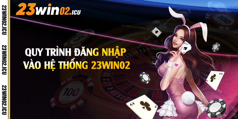 Quy trình đăng nhập vào hệ thống 23win02