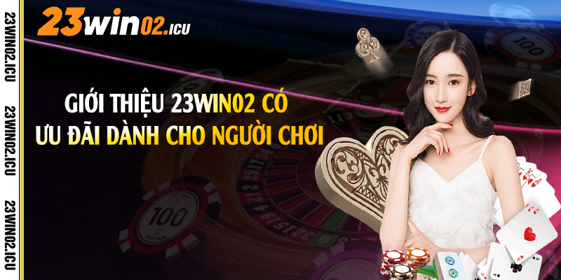 Giới thiệu 23win02 có ưu đãi dành cho người chơi