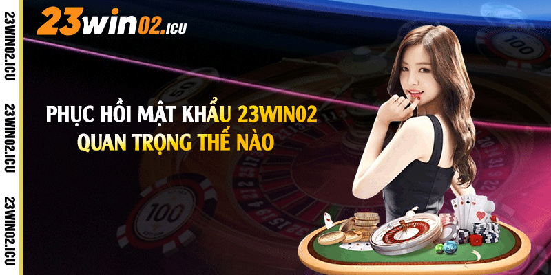 Phục hồi mật khẩu 23win02 quan trọng thế nào