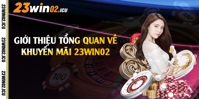 Giới thiệu tổng quan về khuyến mãi 23win02