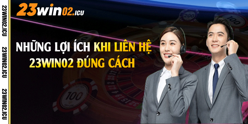 Những lợi ích khi liên hệ 23win02 đúng cách
