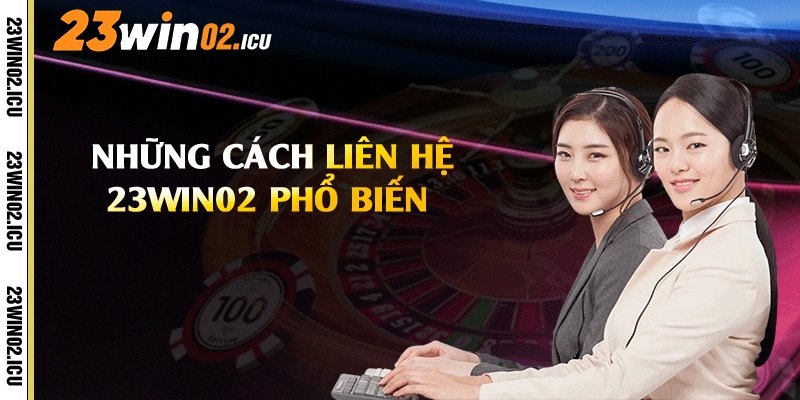 Những cách liên hệ 23win02 phổ biến