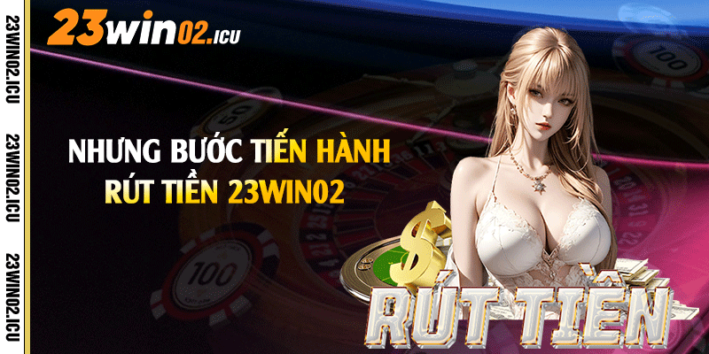 Nhưng bước tiến hành rút tiền 23win02