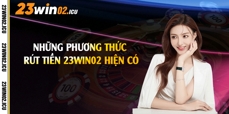 Những phương thức rút tiền 23win02 hiện có