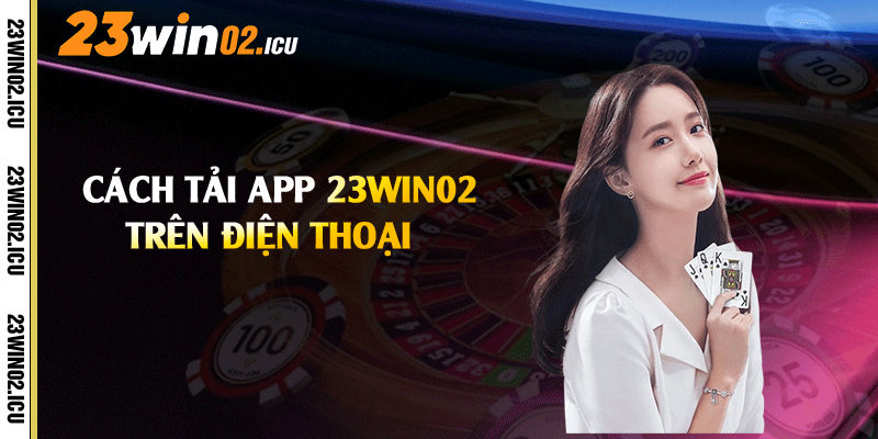 Cách tải app 23win02 trên điện thoại