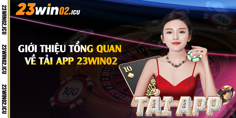 Giới thiệu tổng quan về tải app 23win02